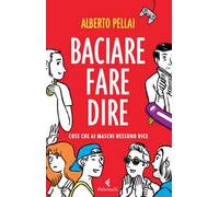 Baciare fare dire. Cose che ai maschi nessuno dice