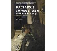 Baciarsi! Una forma di intimità dalle origini a oggi. Scritti di Boccaccio, Maupassant, d’Annunzio, Woolf, Barthes, Roth, Nothomb, Ricordi