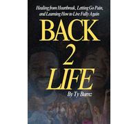 Back 2 Life: Healing from Heartbreak, Letting Go Pain and Learning How to Live Fully Again