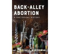 Back-Alley Abortion: A Rhetorical History