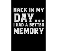 Back in My Day… I had a Better Memory: 6 x 9 Blank Lined Notebook Journal - A Humorous and Sarcastic Gift Perfect for Your Office Coworkers, Employees, Senior, Adults, and even the Boss