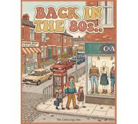 Back in the 80s Colouring Book Everyday Life Growing Up in 1980s Britain: Reliving Nostalgic Moments from a 80s British Childhood