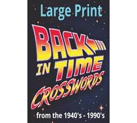 Back in Time Crosswords: Large Print Puzzles from the 1940s-1990s: Classic Words, Nostalgic Fun, and Easy-to-Read Puzzles for Every Generation