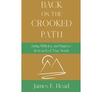 Back On The Crooked Path: Living With Joy and Purpose, In Search of True North
