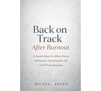 Back on Track After Burnout: A Gentle Reset for When You’re Exhausted, Unmotivated, and Can’t Push Anymore