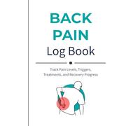 Back Pain Log Book: Track Pain Levels, Triggers, Treatments, and Recovery Progress