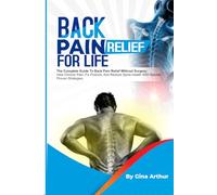 Back Pain Relief for Life - A Doctor-Approved Guide to Natural, Long-Term Relief From Chronic Back Pain, Sciatica, and Herniated Discs: The Complete ... Fix Posture, and Restore Spine Health with