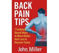 Back Pain Tips: 7 Evidence-Based Ways to Move Better, Hurt Less & Recover Faster: Practical advice from a physiotherapist with over 35 years’ experience