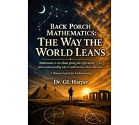 Back Porch Mathematics: The Way the World Leans: Mathematics, Uncertainty, and How We Come to Know Anything at All
