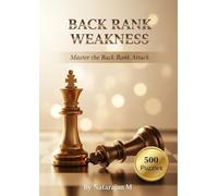 Back Rank Weakness: Master the Back Rank Attack - 500 Chess Tactical Puzzles for Devastating Checkmates: Master the Most Common Winning Pattern | Complete Guide for Club Players and Tournament Winners