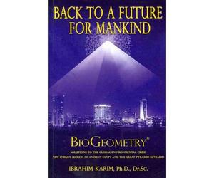 [Back to a Future for Mankind: BioGeometry] [By: Karim, PhD Dr Sc, Ibrahim] [May, 2010]