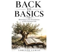 BACK TO BASICS: Returning to the Foundations of the Christian Life