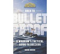Back to Bulletproof: A Warrior's Tactical Guide to Success