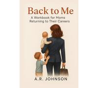Back to Me: A Workbook for Moms Returning to Their Careers
