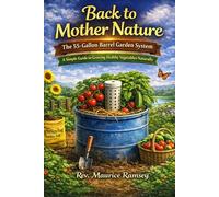 Back to Mother Nature: The 55-Gallon Barrel Garden System: A Simple Guide to Growing Healthy Vegetables Naturally