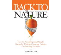 Back To Nature: How To Attain Optimal Weight Naturally Without Counting Calories Or Grueling Exercises