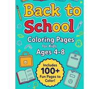 Back to School Coloring Pages for Kids Ages 4-8: Fun Classrooms, Supplies, Lockers, Desks & More!: Includes 100 Unique Pages of School Adventures ... Buses & Creative Scenes for Early Learners