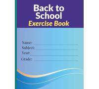 Back to School Exercise Book: Large 8.5" x 11" Student Notebook with Name, Subject, Year & Grade Fields | Lined School Exercise Book for Notes, Homework & Revision