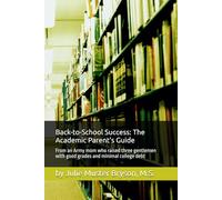 Back-to-School Success: The Academic Parent's Guide: From an Army mom who raised three gentlemen with good grades and minimal college debt