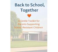 Back to School Together: A Gentle Toolkit for Parents Supporting School-Resistant Children
