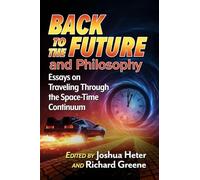 Back to the Future and Philosophy: Essays on Traveling Through the Space-time Continuum