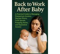 Back to Work After Baby: A Practical Guide to Managing Postpartum Anxiety, Daycare Worry, Guilt Spirals, Pumping Stress, and Separation Anxiety