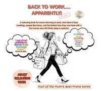 Back to Work... Apparently: A colouring book for mums returning to work, who have to face meetings, people like Karen, and the limited time they now ... human who still thinks sleep is optional.