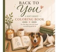 Back to You: A Soft Reset Coloring Book: Cozy Scenes, Gentle Affirmations & Soft Prompts for Adults & Teens on the Days You Just Need Something Gentle