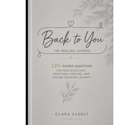 Back To You The Healing Journal: 120 Guided Questions for Self-Discovery, Emotional Healing, and Lasting Personal Growth