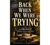 Back When We Were Trying: a collection of shitty love stories