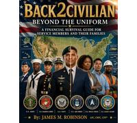 Back2Civilian: Beyond The Uniform - A Financial Survival Guide for Service Members and Their Families