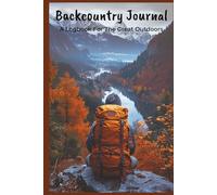 Backcountry Journal A Logbook For The Great Outdoors: Notebook with Easy To Read Print about Hiking, Backpacking, and Trekking | 6x9 inches, 127 Pages ... and Adventurers that Enjoy Writing