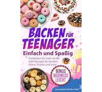 BACKEN FüR TEENAGER Einfach und Spabig: Entdecken Sie 80 tolle Rezepte für Kuchen, Kekse, Snacks und mehr. Beeindrucken Sie Ihre Freunde und werden Sie zum Star jeder Party. Bereit zum Start!