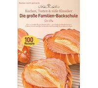 Backen leicht gemacht: Kuchen, Torten & süße Klassiker - Die große Familien-Backschule
