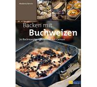 Backen mit Buchweizen: 70 Backrezepte - glutenfrei mit Genuss