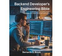 Backend Developer’s Engineering Bible: A Complete Guide to Building Robust, Scalable, and Modern Server-Side Applications: 7