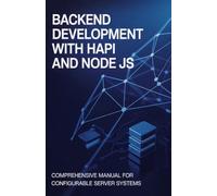 Backend Development with Hapi and Node JS: Comprehensive Manual for Configurable Server Systems