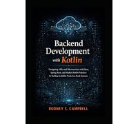 Backend Development with Kotlin: Designing APIs and Microservices with Ktor, Spring Boot, and Modern kotlin Practices for Building Scalable, Production Ready Backend Systems