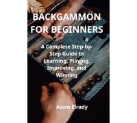 BACKGAMMON FOR BEGINNERS: A Complete Step-by-Step Guide to Learning, Playing, Improving, and Winning