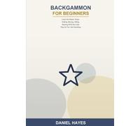 Backgammon for Beginners: Learn the Board, Setup, Rolling, Moving, Hitting, Bearing Off, the Doubling Cube, and Basic Strategy -- Play for Fun, Not Gambling
