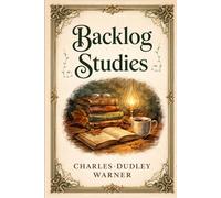 Backlog Studies: A Classic Collection of Literary Essays on Reading, Leisure, and the Joy of Thoughtful Living With Original Illustrations