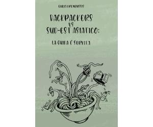 BACKPACKERS VS SUD-EST ASIATICO: LA GUIDA È SERVITA: IL PRIMO MANUALE DI SOPRAVVIVENZA PER VIAGGIATORI ZAINO IN SPALLA CONDITO CON I DISAGI DI DUE ... IN BALIA DEGLI EVENTI PIÙ IMPREVEDIBILI