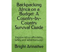 Backpacking Africa on a Budget: A Country-by-Country Survival Guide: Explore Africa affordably, safely, and adventurously!