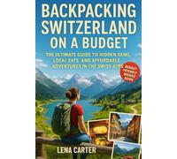 Backpacking Switzerland on a Budget: The Ultimate Guide to Hidden Gems, Local Eats, and Affordable Adventures in the Swiss Alps
