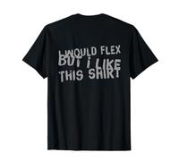 Backprint Divertente I Want To Flex I Would Flex But I Like This Maglietta