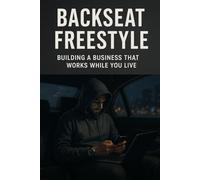 Backseat Freestyle: Build a Business That Works While You Live