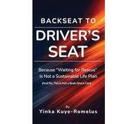 Backseat to Driver's Seat: Because "Waiting for Rescue" Is Not a Sustainable Life Plan (And No, This Is Not a Book About Cars)