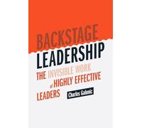 Backstage Leadership: The Invisible Work of Highly Effective Leaders