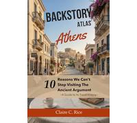 Backstory Atlas Athens: 10 Reasons We Can't Stop Visiting The Ancient Argument - A Guide to Its Travel History