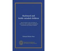 Backward and feeble-minded children: clinical studies in the psychology of defectives, with a syllabus for the clinical examination and testing of children